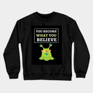 You Become What You Believe Crewneck Sweatshirt